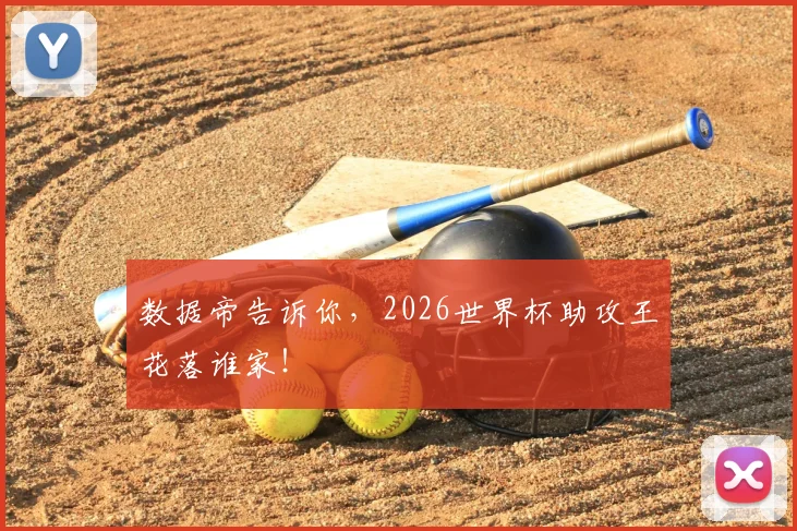 数据帝告诉你,2026世界杯助攻王花落谁家!